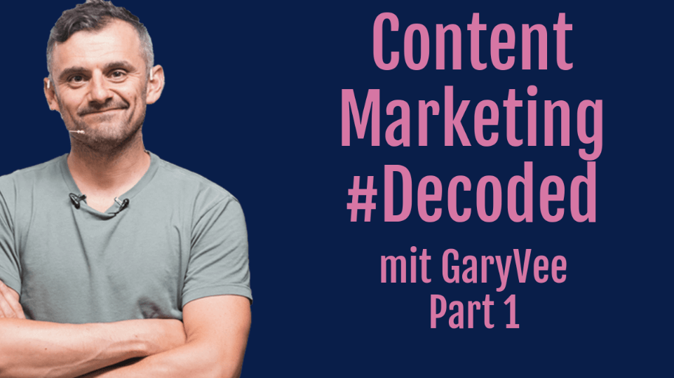 Decoded: Content Marketing with Gary Vaynerchuk – Part 1